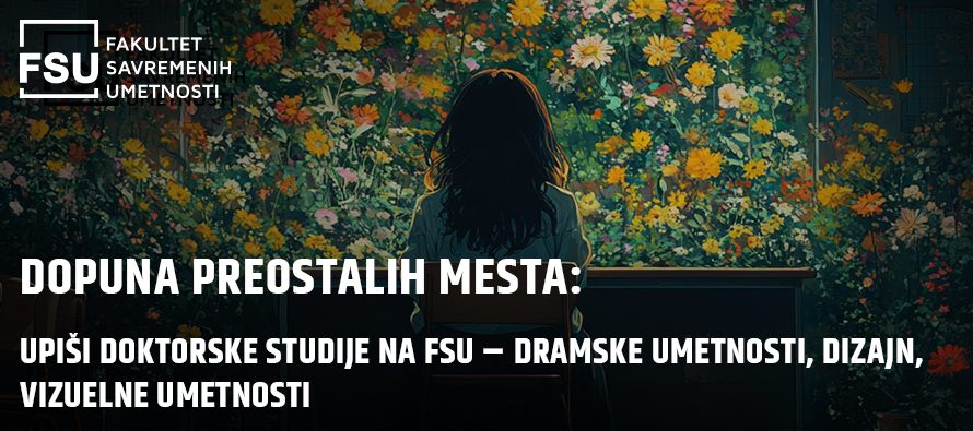 Postanite lider u umetnosti: prijave za doktorske studije za preostalih 5 mesta na Fakultetu savremenih umetnosti su u toku!